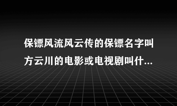 保镖风流风云传的保镖名字叫方云川的电影或电视剧叫什么名字？