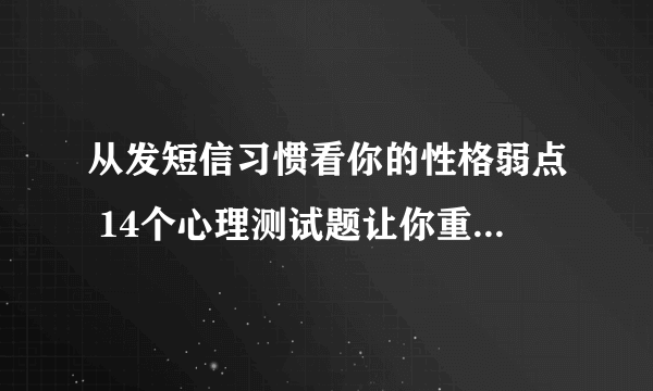 从发短信习惯看你的性格弱点 14个心理测试题让你重新认识自己