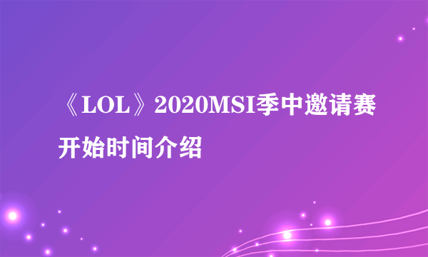 《LOL》2020MSI季中邀请赛开始时间介绍