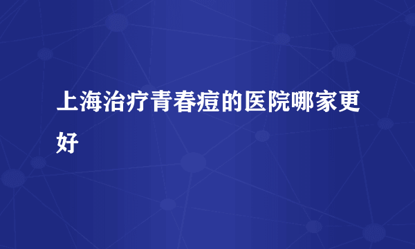 上海治疗青春痘的医院哪家更好