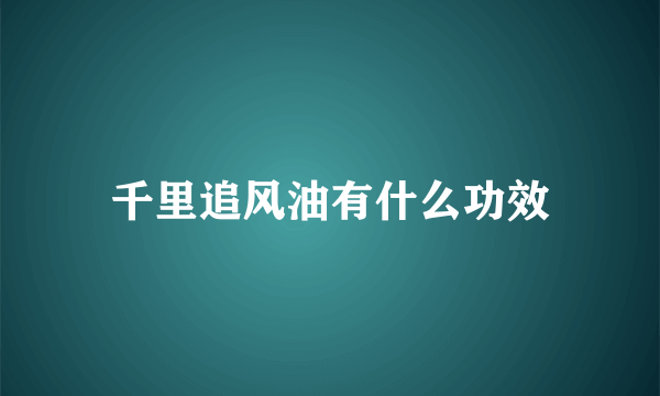 千里追风油有什么功效