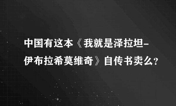 中国有这本《我就是泽拉坦-伊布拉希莫维奇》自传书卖么？