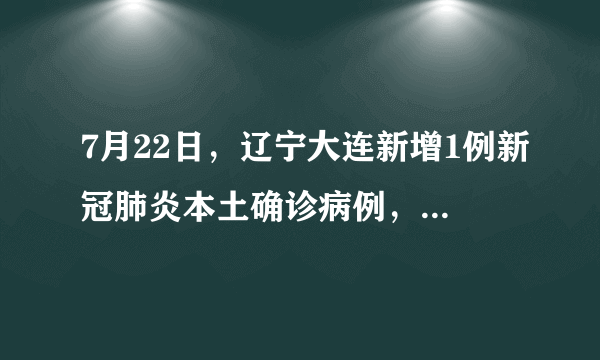 7月22日，辽宁大连新增1例新冠肺炎本土确诊病例，系某海产品加工企业员工，目前情况如何？