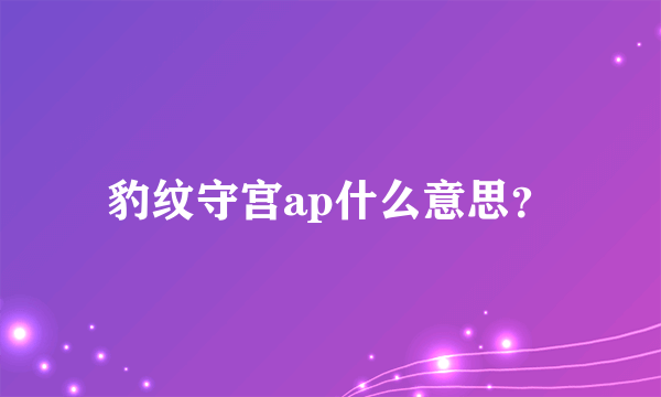 豹纹守宫ap什么意思？