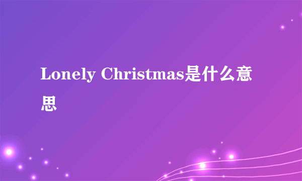 Lonely Christmas是什么意思