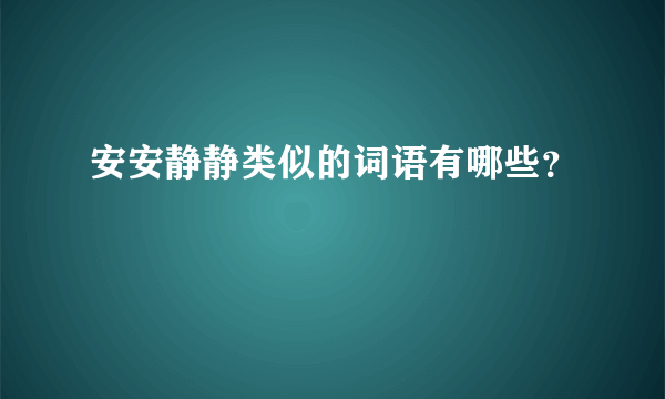 安安静静类似的词语有哪些？