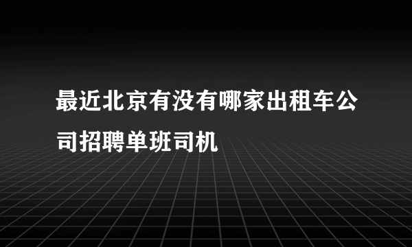 最近北京有没有哪家出租车公司招聘单班司机