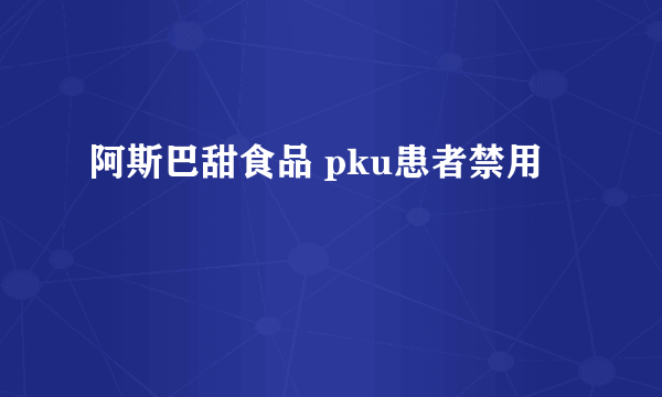 阿斯巴甜食品 pku患者禁用