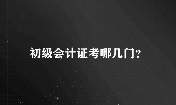 初级会计证考哪几门？