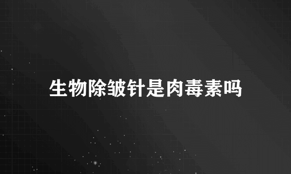 生物除皱针是肉毒素吗