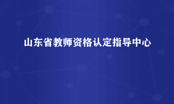 山东省教师资格认定指导中心