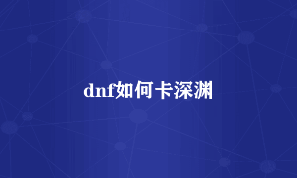 dnf如何卡深渊