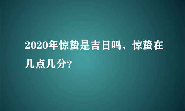 2020年惊蛰是吉日吗，惊蛰在几点几分？