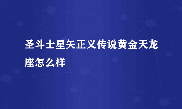 圣斗士星矢正义传说黄金天龙座怎么样