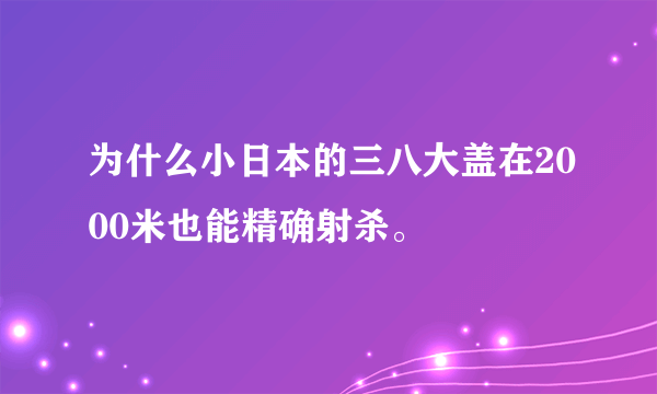 为什么小日本的三八大盖在2000米也能精确射杀。