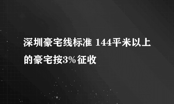 深圳豪宅线标准 144平米以上的豪宅按3%征收