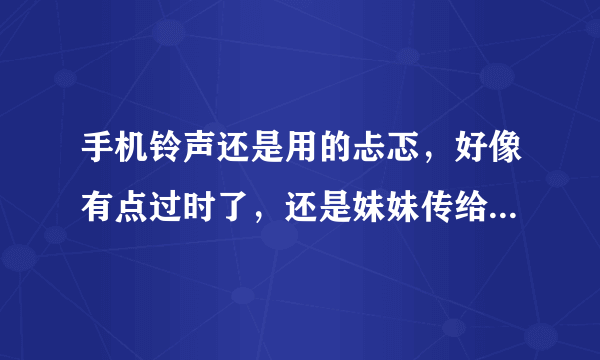 手机铃声还是用的忐忑，好像有点过时了，还是妹妹传给我 可惜她怀孕了，我想自己做铃音，准备找一个截取