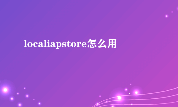 localiapstore怎么用