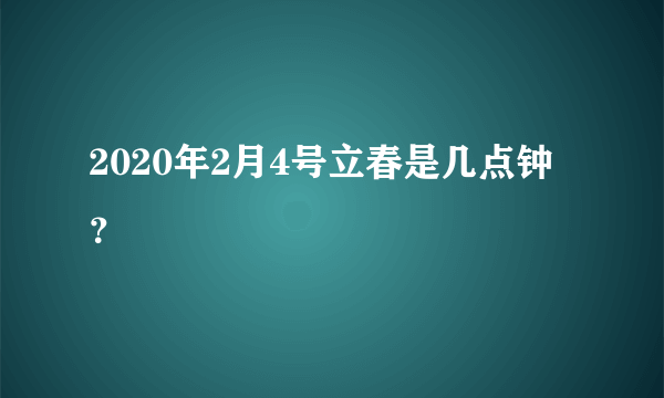 2020年2月4号立春是几点钟？