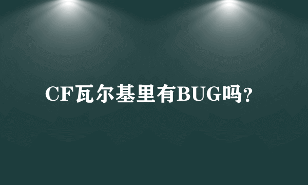 CF瓦尔基里有BUG吗？