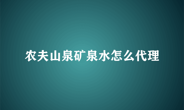 农夫山泉矿泉水怎么代理