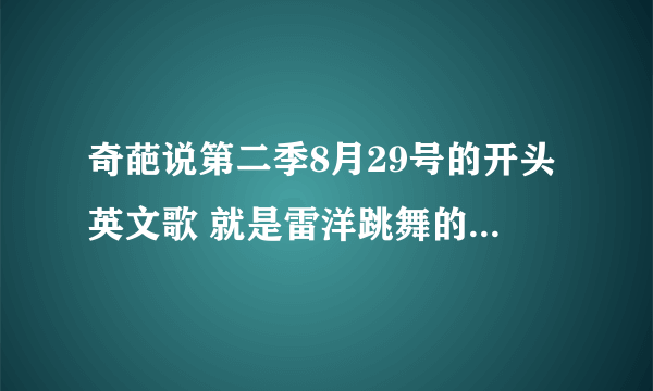 奇葩说第二季8月29号的开头英文歌 就是雷洋跳舞的那个插曲