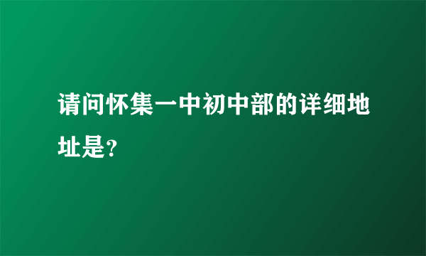 请问怀集一中初中部的详细地址是？