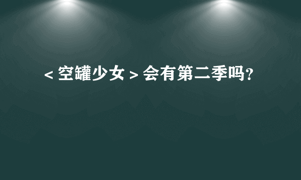 ＜空罐少女＞会有第二季吗？