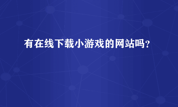 有在线下载小游戏的网站吗？