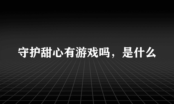 守护甜心有游戏吗，是什么