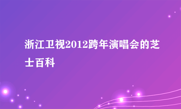 浙江卫视2012跨年演唱会的芝士百科