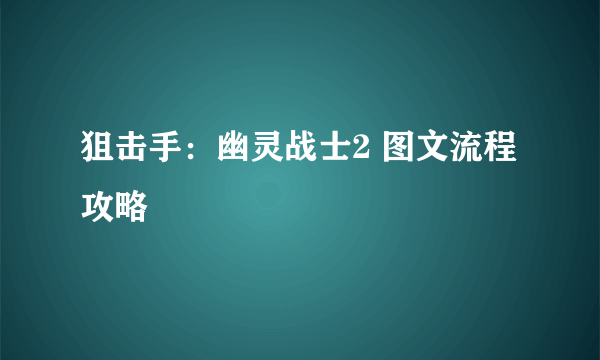 狙击手：幽灵战士2 图文流程攻略