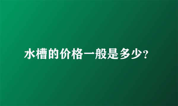 水槽的价格一般是多少？