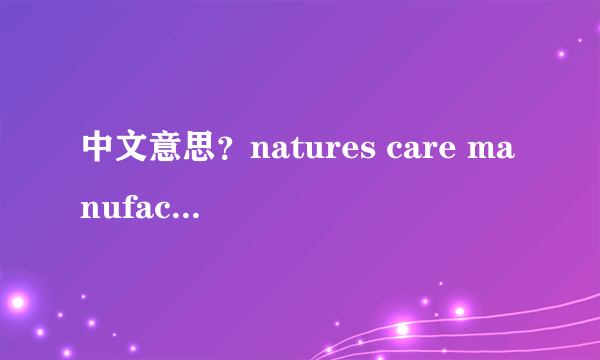 中文意思？natures care manufacture pty？