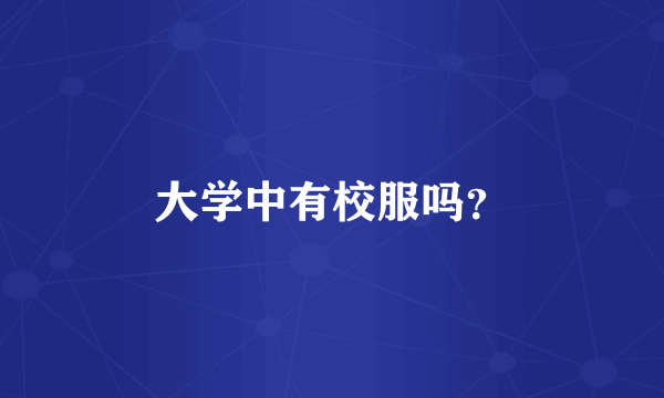 大学中有校服吗？