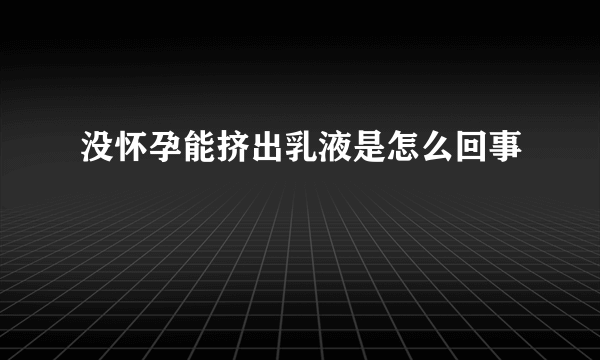 没怀孕能挤出乳液是怎么回事