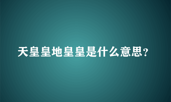 天皇皇地皇皇是什么意思？