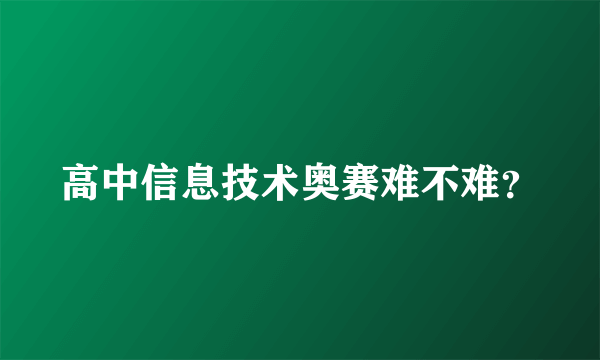 高中信息技术奥赛难不难？