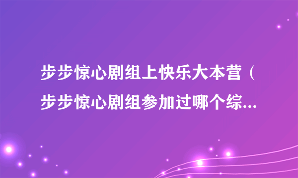 步步惊心剧组上快乐大本营（步步惊心剧组参加过哪个综艺节目？）