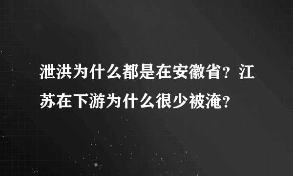 泄洪为什么都是在安徽省？江苏在下游为什么很少被淹？