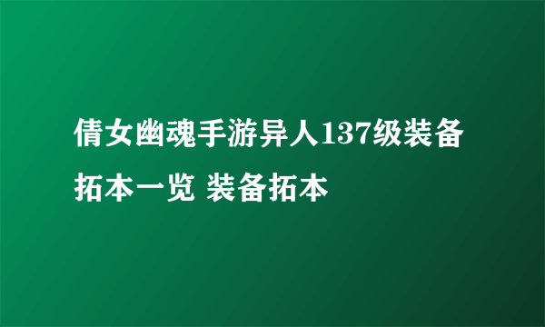 倩女幽魂手游异人137级装备拓本一览 装备拓本