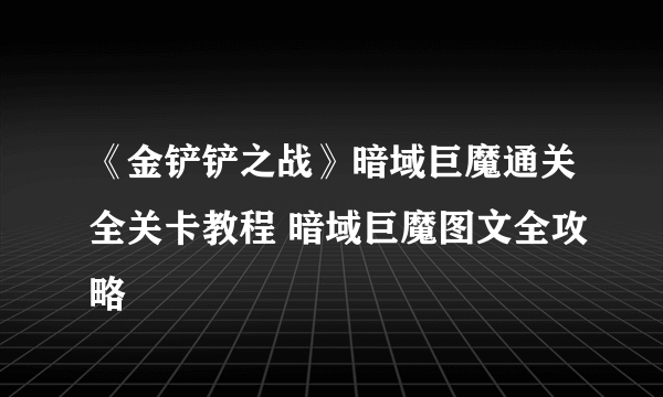 《金铲铲之战》暗域巨魔通关全关卡教程 暗域巨魔图文全攻略