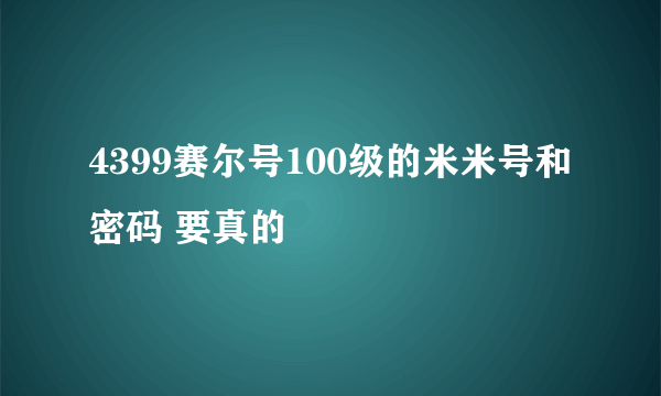 4399赛尔号100级的米米号和密码 要真的