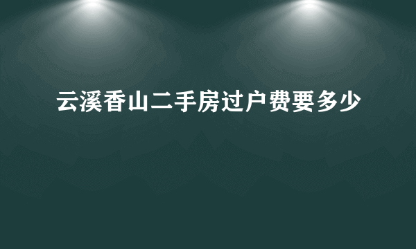 云溪香山二手房过户费要多少