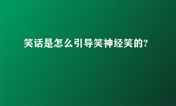 笑话是怎么引导笑神经笑的?