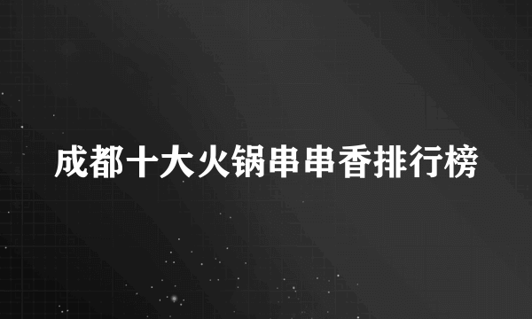 成都十大火锅串串香排行榜