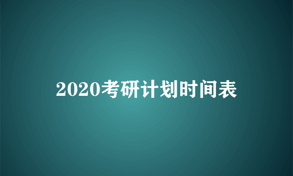 2020考研计划时间表