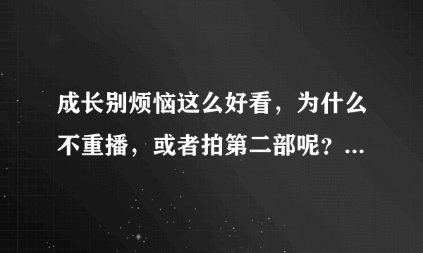 成长别烦恼这么好看，为什么不重播，或者拍第二部呢？是导演资金不够吗？