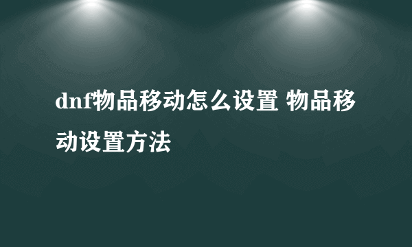 dnf物品移动怎么设置 物品移动设置方法