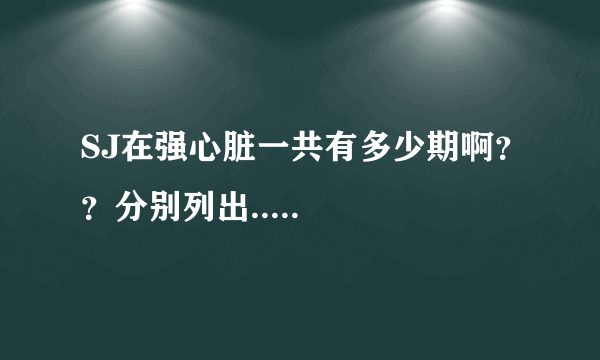 SJ在强心脏一共有多少期啊？？分别列出.....